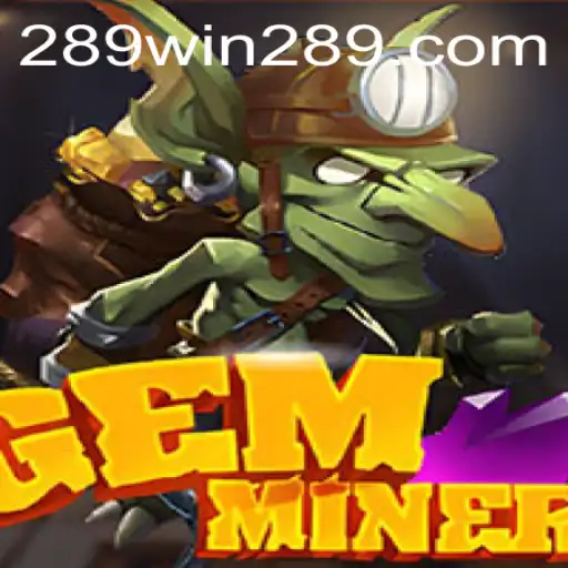 GemMiner: Unearth Treasures and Strategic Wins in 289win