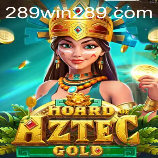 Discover the Thrills of HoardofAztecgold and the Excitement of 289win